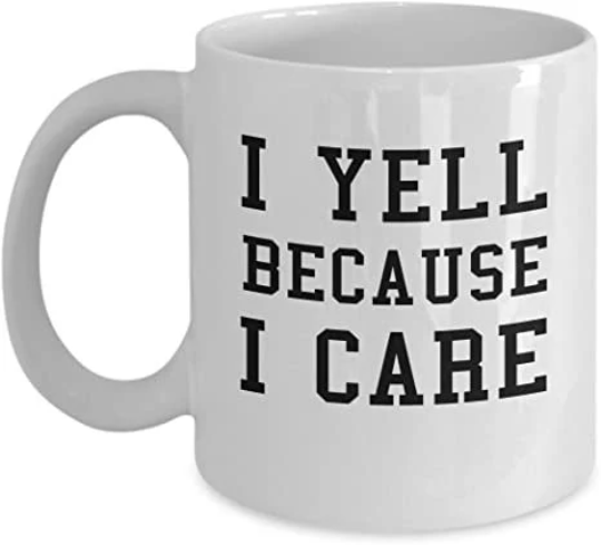 I Yell Because I Care Mug