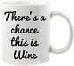 There's a Chance this is Wine Mug